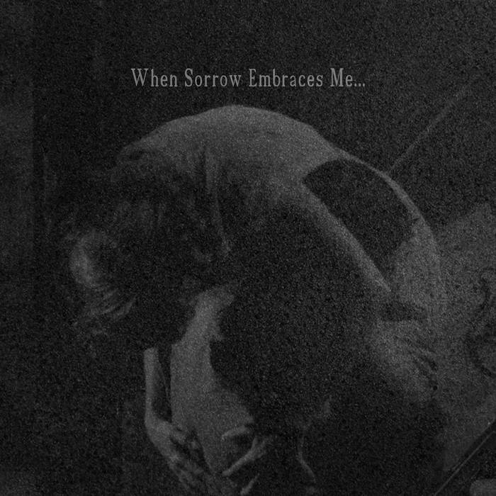 When Sorrow Embraces My Heart​.​.​.