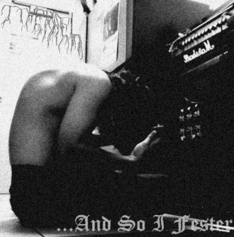 ...And So I Fester