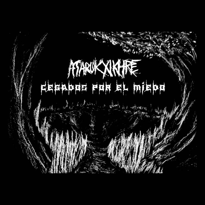 Cegados por el Miedo / Ataruk Xikhre